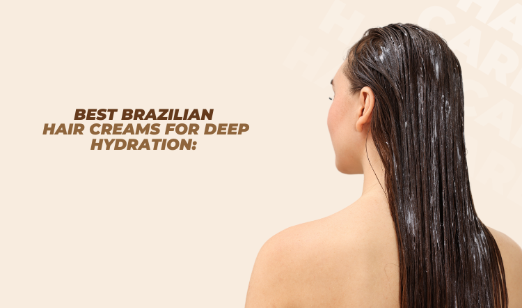 Best Brazilian Hair Creams for Deep Hydration