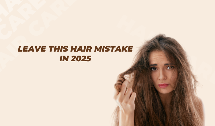 Leave This Hair Mistake in 2025