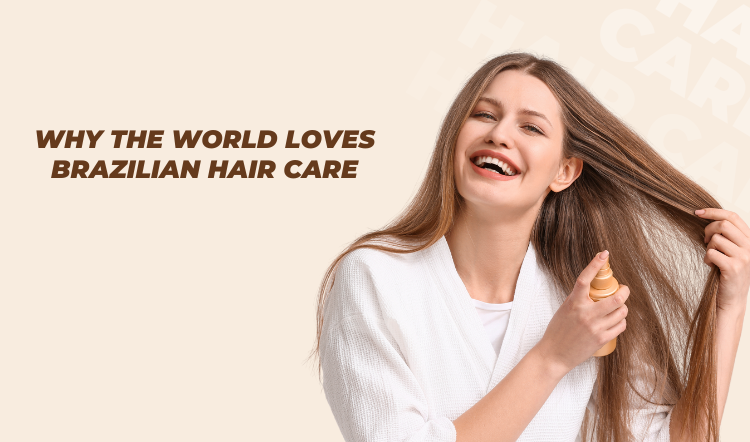 Why the World Loves Brazilian Hair Care